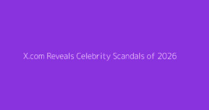 X.com Reveals Celebrity Scandals of 2026
