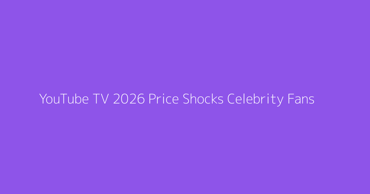 YouTube TV 2026 Price Shocks Celebrity Fans